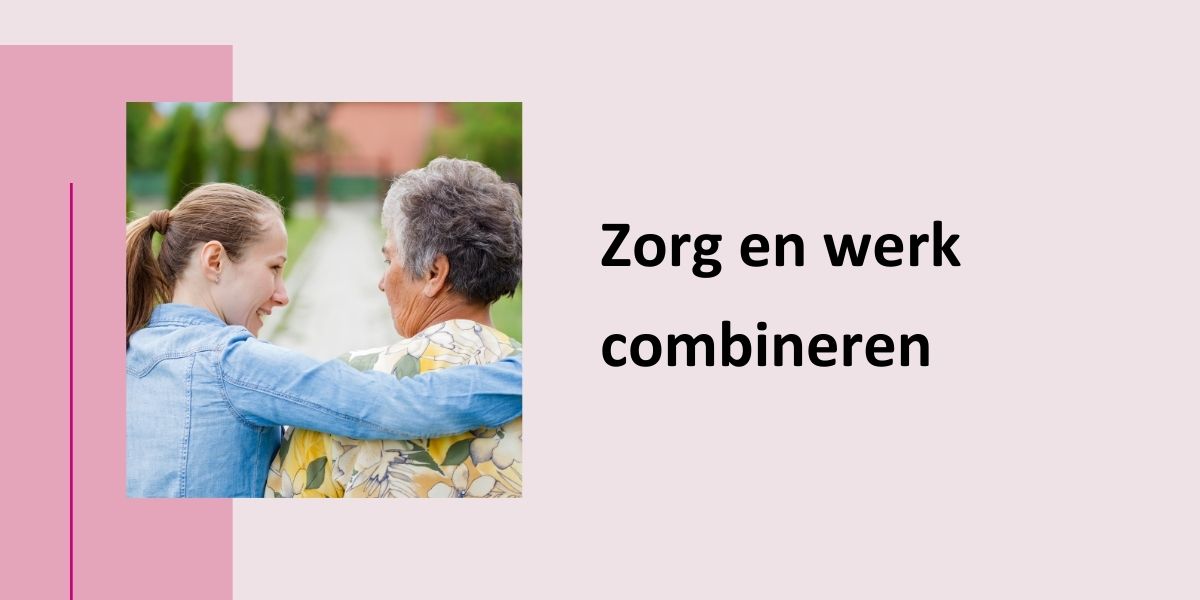 Zorg en werk combineren, met een foto van een mantelzorger en de persoon die verzorgd wordt